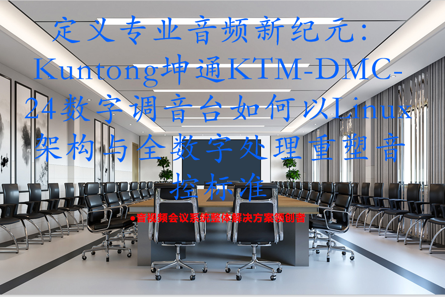 定义专业音频新纪元：Kuntong坤通KTM-DMC-24数字调音台如何以Linux架构与全数字处理重塑音控标准