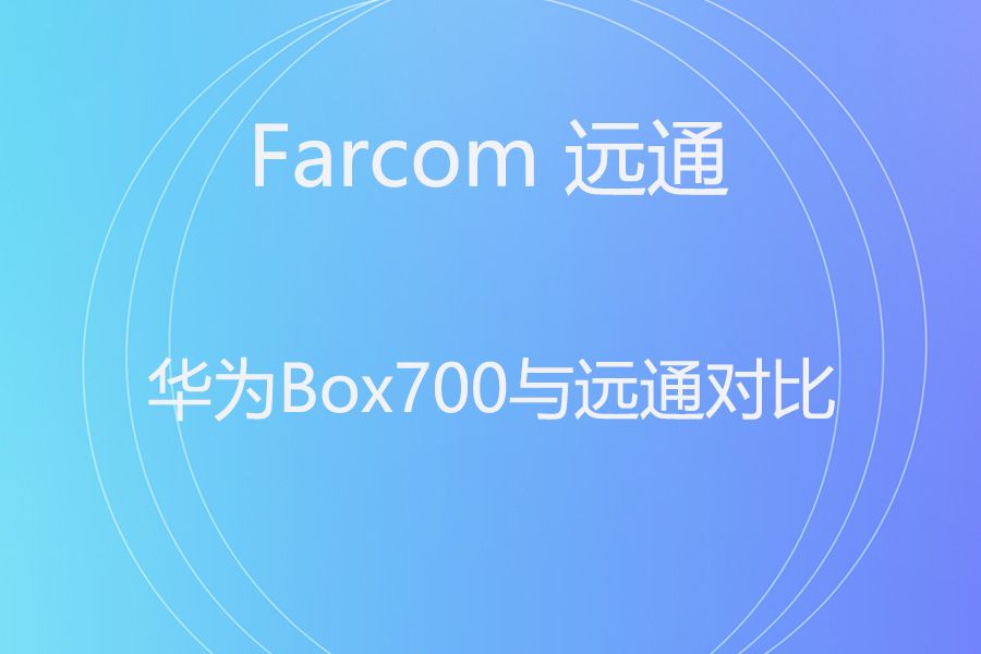 华为Box700和远通FC-EP-5000UHDC，视频会议终端怎么选？